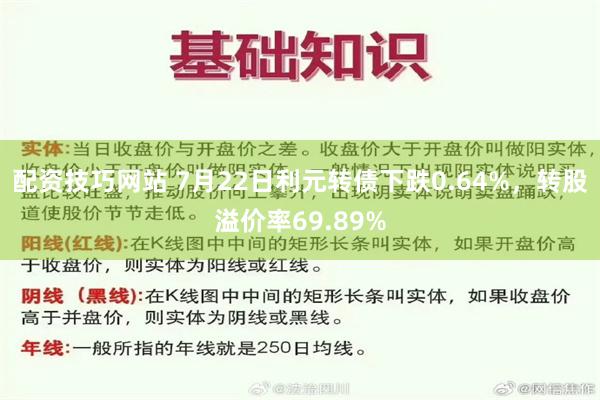 配资技巧网站 7月22日利元转债下跌0.64%，转股溢价率69.89%