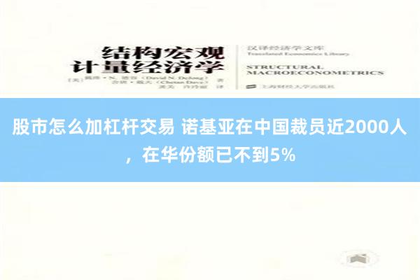 股市怎么加杠杆交易 诺基亚在中国裁员近2000人，在华份额已不到5%