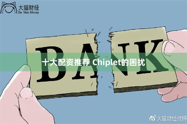 十大配资推荐 Chiplet的困扰